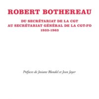 ROBERT BOTHEREAU Du secrétariat de la CGT au secrétariat général de la CGT-FO (1933-1963)